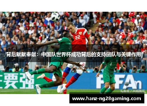 背后默默奉献：中国队世界杯成功背后的支持团队与关键作用