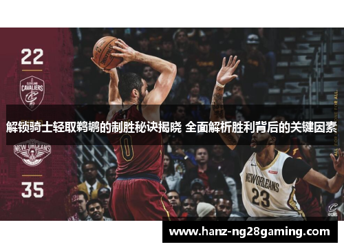 解锁骑士轻取鹈鹕的制胜秘诀揭晓 全面解析胜利背后的关键因素 解锁骑士轻取鹈鹕的制胜秘诀揭晓 全面解析胜利背后的关键因素