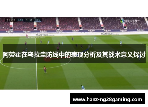 阿劳霍在乌拉圭防线中的表现分析及其战术意义探讨