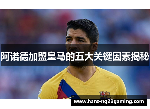 阿诺德加盟皇马的五大关键因素揭秘