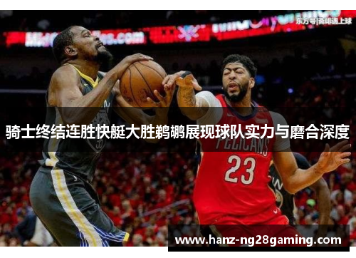 骑士终结连胜快艇大胜鹈鹕展现球队实力与磨合深度