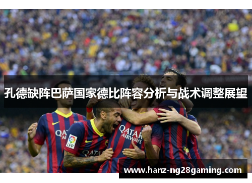 孔德缺阵巴萨国家德比阵容分析与战术调整展望