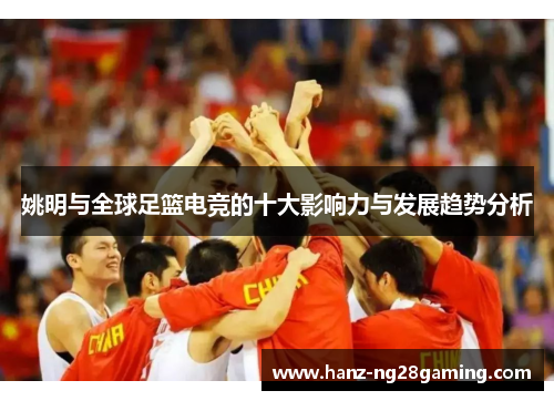 姚明与全球足篮电竞的十大影响力与发展趋势分析