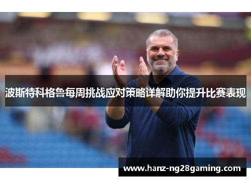 波斯特科格鲁每周挑战应对策略详解助你提升比赛表现