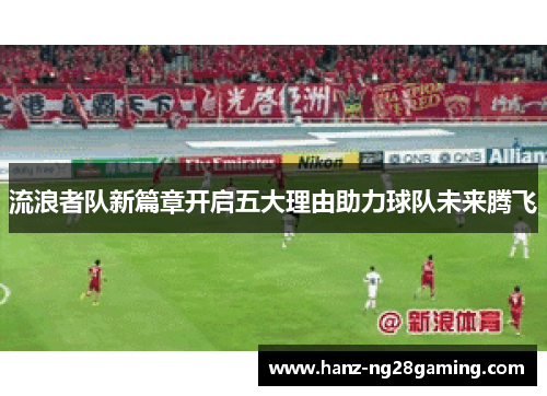 流浪者队新篇章开启五大理由助力球队未来腾飞