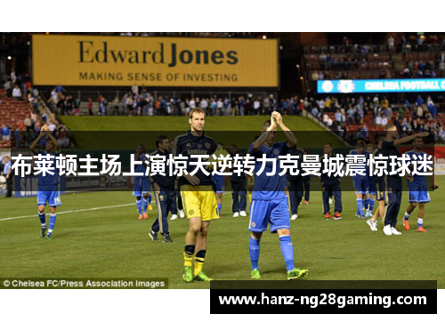布莱顿主场上演惊天逆转力克曼城震惊球迷