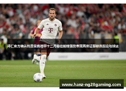 拜仁官方确认凯恩荣膺德甲十二月最佳前锋强势表现再度征服联赛舆论与球迷