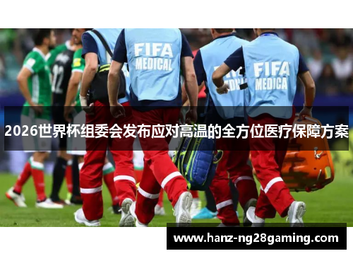2026世界杯组委会发布应对高温的全方位医疗保障方案