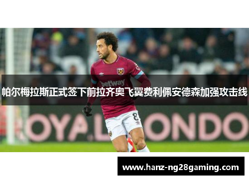 帕尔梅拉斯正式签下前拉齐奥飞翼费利佩安德森加强攻击线